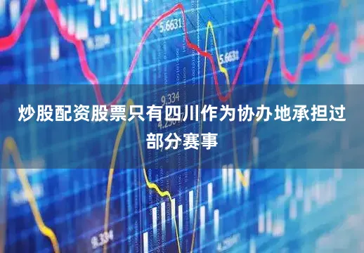 炒股配资股票只有四川作为协办地承担过部分赛事