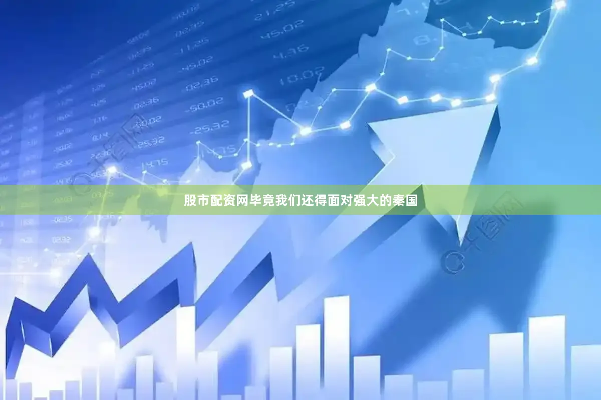 股市配资网毕竟我们还得面对强大的秦国