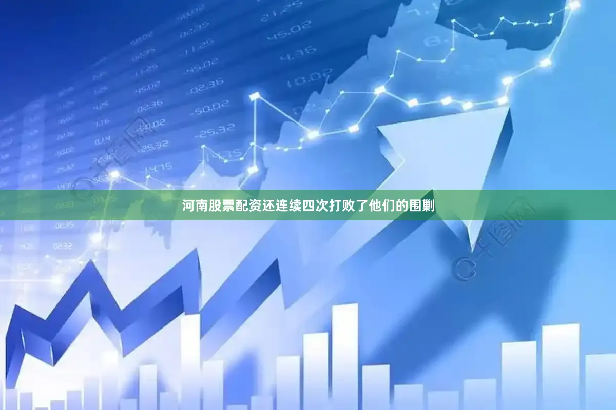 河南股票配资还连续四次打败了他们的围剿