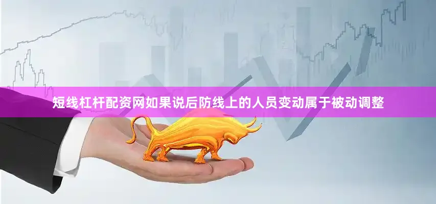 短线杠杆配资网如果说后防线上的人员变动属于被动调整