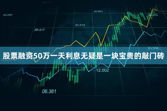 股票融资50万一天利息无疑是一块宝贵的敲门砖