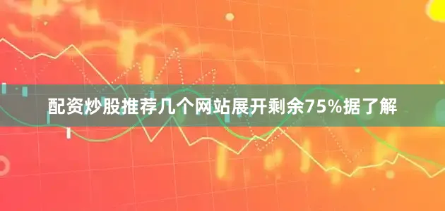 配资炒股推荐几个网站展开剩余75%据了解